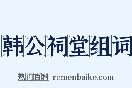 韩公祠堂组词是什么意思的图片